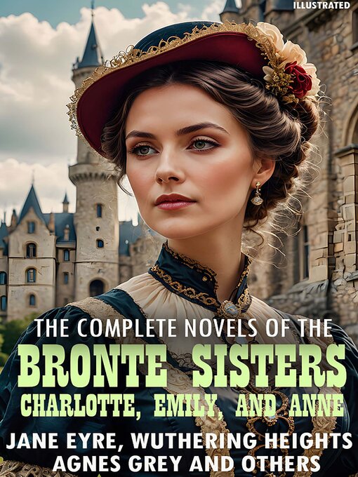 Title details for The complete novels of the Brontë sisters—Charlotte, Emily, and Anne. Illustrated by Anne Brontë - Available